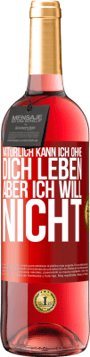 29,95 € Kostenloser Versand | Roséwein ROSÉ Ausgabe Natürlich kann ich ohne dich leben. Aber ich will nicht Rote Markierung. Anpassbares Etikett Junger Wein Ernte 2024 Tempranillo