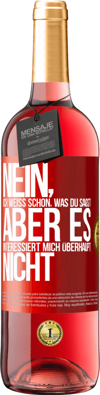 29,95 € Kostenloser Versand | Roséwein ROSÉ Ausgabe Nein, ich weiß schon, was du sagst, aber es interessiert mich überhaupt nicht Rote Markierung. Anpassbares Etikett Junger Wein Ernte 2024 Tempranillo