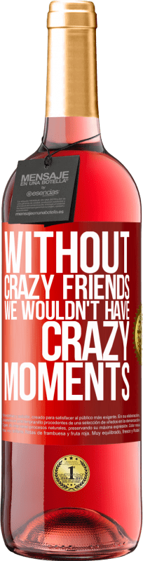 29,95 € 免费送货 | 桃红葡萄酒 ROSÉ版 没有疯狂的朋友，我们就不会有疯狂的时刻 红色标签. 可自定义的标签 青年酒 收成 2023 Tempranillo