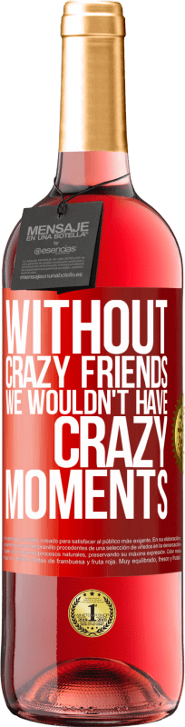 29,95 € Free Shipping | Rosé Wine ROSÉ Edition Without crazy friends we wouldn't have crazy moments Red Label. Customizable label Young wine Harvest 2024 Tempranillo