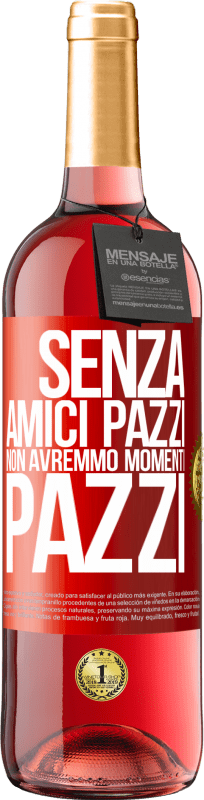 29,95 € Spedizione Gratuita | Vino rosato Edizione ROSÉ Senza amici pazzi non avremmo momenti pazzi Etichetta Rossa. Etichetta personalizzabile Vino giovane Raccogliere 2024 Tempranillo