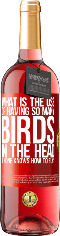 29,95 € Free Shipping | Rosé Wine ROSÉ Edition What is the use of having so many birds in the head if none knows how to fly? Red Label. Customizable label Young wine Harvest 2023 Tempranillo