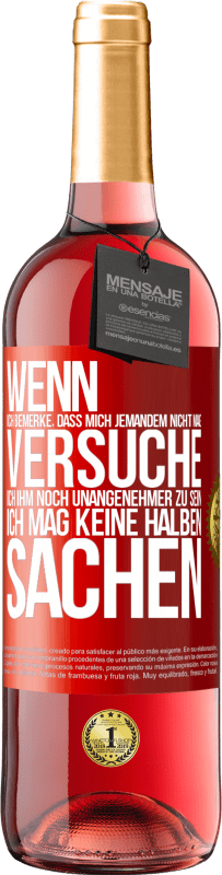 29,95 € Kostenloser Versand | Roséwein ROSÉ Ausgabe Wenn ich bemerke, dass mich jemandem nicht mag, versuche ich ihm noch unangenehmer zu sein ... Ich mag keine halben Sachen Rote Markierung. Anpassbares Etikett Junger Wein Ernte 2024 Tempranillo