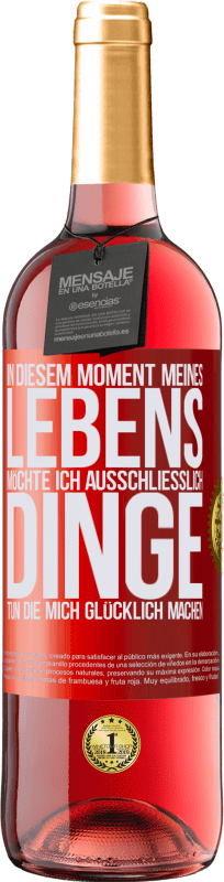 29,95 € Kostenloser Versand | Roséwein ROSÉ Ausgabe In diesem Moment meines Lebens möchte ich ausschließlich Dinge tun, die mich glücklich machen Rote Markierung. Anpassbares Etikett Junger Wein Ernte 2024 Tempranillo