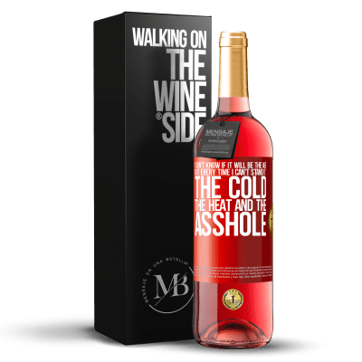 «I don't know if it will be the age, but every time I can't stand it: the cold, the heat and the asshole» ROSÉ Edition