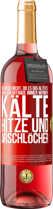 29,95 € Kostenloser Versand | Roséwein ROSÉ Ausgabe Ich weiß nicht, ob es das Alter ist, aber ich ertrage immer weniger: Kälte, Hitze und Arschlöcher Rote Markierung. Anpassbares Etikett Junger Wein Ernte 2024 Tempranillo