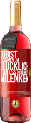 29,95 € Kostenloser Versand | Roséwein ROSÉ Ausgabe Du bist gekommen um glücklich zu sein, lass dich nicht ablenken Rote Markierung. Anpassbares Etikett Junger Wein Ernte 2023 Tempranillo