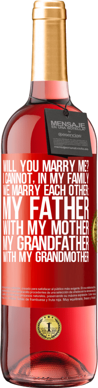 29,95 € Free Shipping | Rosé Wine ROSÉ Edition Will you marry me? I cannot, in my family we marry each other: my father, with my mother, my grandfather with my grandmother Red Label. Customizable label Young wine Harvest 2024 Tempranillo