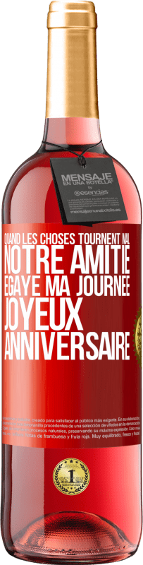 29,95 € Envoi gratuit | Vin rosé Édition ROSÉ Quand les choses tournent mal notre amitié égaye ma journée. Joyeux anniversaire Étiquette Rouge. Étiquette personnalisable Vin jeune Récolte 2024 Tempranillo