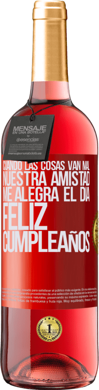 29,95 € Envío gratis | Vino Rosado Edición ROSÉ Cuando las cosas van mal, nuestra amistad me alegra el día. Feliz cumpleaños Etiqueta Roja. Etiqueta personalizable Vino joven Cosecha 2024 Tempranillo