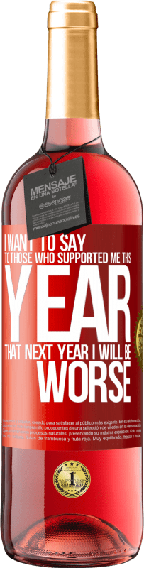 29,95 € Free Shipping | Rosé Wine ROSÉ Edition I want to say to those who supported me this year, that next year I will be worse Red Label. Customizable label Young wine Harvest 2023 Tempranillo