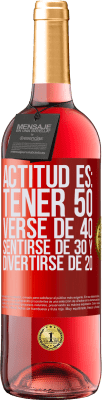 29,95 € Envío gratis | Vino Rosado Edición ROSÉ Actitud es: Tener 50,verse de 40, sentirse de 30 y divertirse de 20 Etiqueta Roja. Etiqueta personalizable Vino joven Cosecha 2023 Tempranillo