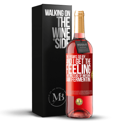 «The years go by and I get the feeling that instead of maturing, I am fermenting» ROSÉ Edition