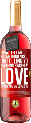 29,95 € Free Shipping | Rosé Wine ROSÉ Edition I am not telling you something nice, I am telling you something sincere, my love is infinite and my love is true Red Label. Customizable label Young wine Harvest 2024 Tempranillo