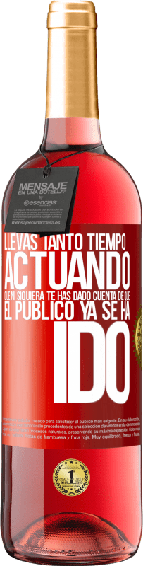 29,95 € Envío gratis | Vino Rosado Edición ROSÉ Llevas tanto tiempo actuando que ni siquiera te has dado cuenta de que el público ya se ha ido Etiqueta Roja. Etiqueta personalizable Vino joven Cosecha 2023 Tempranillo