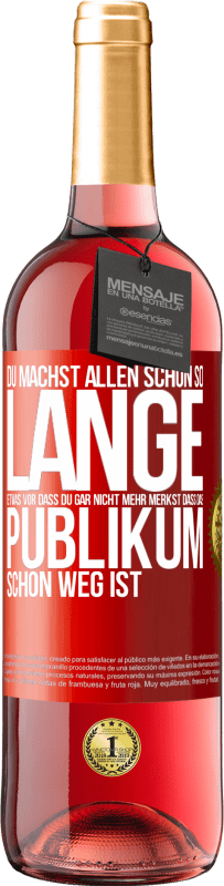 29,95 € Kostenloser Versand | Roséwein ROSÉ Ausgabe Du machst allen schon so lange etwas vor, dass du gar nicht mehr merkst, dass das Publikum schon weg ist. Rote Markierung. Anpassbares Etikett Junger Wein Ernte 2023 Tempranillo