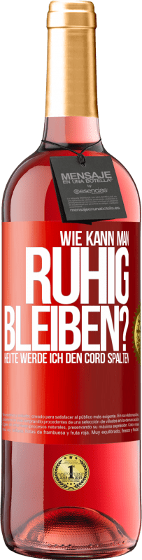 29,95 € Kostenloser Versand | Roséwein ROSÉ Ausgabe Wie kann man ruhig bleiben? Heute werde ich den Cord spalten Rote Markierung. Anpassbares Etikett Junger Wein Ernte 2024 Tempranillo