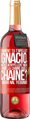 29,95 € Envoi gratuit | Vin rosé Édition ROSÉ Comment tu t'apelles? Ignacio, mais ils m'appellent Nacho. Comme la chaîne. Quelle chaîne? Nacho nal yeografic Étiquette Rouge. Étiquette personnalisable Vin jeune Récolte 2024 Tempranillo