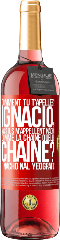 29,95 € Envoi gratuit | Vin rosé Édition ROSÉ Comment tu t'apelles? Ignacio, mais ils m'appellent Nacho. Comme la chaîne. Quelle chaîne? Nacho nal yeografic Étiquette Rouge. Étiquette personnalisable Vin jeune Récolte 2023 Tempranillo