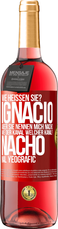 29,95 € Kostenloser Versand | Roséwein ROSÉ Ausgabe Wie heißen Sie? Ignacio, aber sie nennen mich Nacho. Wie der Kanal. Welcher Kanal? Nacho nal yeografic Rote Markierung. Anpassbares Etikett Junger Wein Ernte 2023 Tempranillo