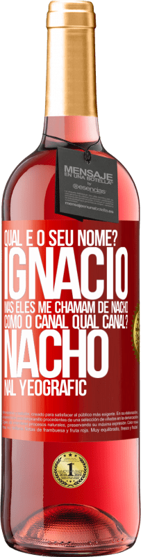 29,95 € Envio grátis | Vinho rosé Edição ROSÉ Qual é o seu nome? Ignacio, mas eles me chamam de Nacho. Como o canal. Qual canal? Nacho nal Yeografic Etiqueta Vermelha. Etiqueta personalizável Vinho jovem Colheita 2023 Tempranillo