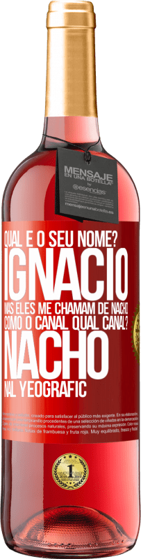 29,95 € Envio grátis | Vinho rosé Edição ROSÉ Qual é o seu nome? Ignacio, mas eles me chamam de Nacho. Como o canal. Qual canal? Nacho nal Yeografic Etiqueta Vermelha. Etiqueta personalizável Vinho jovem Colheita 2025 Tempranillo