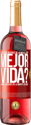 29,95 € Envío gratis | Vino Rosado Edición ROSÉ ¿Crees que después de la muerte haya mejor vida? Depende ¿Después de la muerte de quién? Etiqueta Roja. Etiqueta personalizable Vino joven Cosecha 2023 Tempranillo