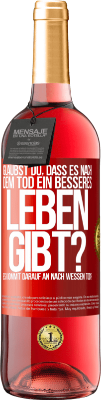 29,95 € Kostenloser Versand | Roséwein ROSÉ Ausgabe Glaubst du, dass es nach dem Tod ein besseres Leben gibt? Es kommt darauf an. Nach wessen Tod? Rote Markierung. Anpassbares Etikett Junger Wein Ernte 2023 Tempranillo