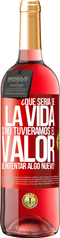 29,95 € Envío gratis | Vino Rosado Edición ROSÉ ¿Qué sería de la vida si no tuviéramos el valor de intentar algo nuevo? Etiqueta Roja. Etiqueta personalizable Vino joven Cosecha 2023 Tempranillo