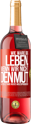 29,95 € Kostenloser Versand | Roséwein ROSÉ Ausgabe Wie wäre das Leben, wenn wir nicht den Mut hätten, etwas Neues auszuprobieren? Rote Markierung. Anpassbares Etikett Junger Wein Ernte 2023 Tempranillo