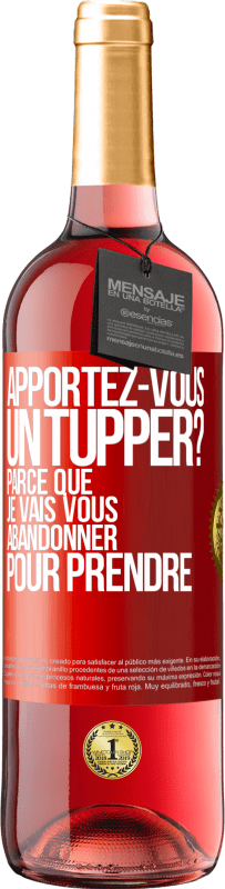 29,95 € Envoi gratuit | Vin rosé Édition ROSÉ Apportez-vous un tupper? Parce que je vais vous abandonner pour prendre Étiquette Rouge. Étiquette personnalisable Vin jeune Récolte 2023 Tempranillo