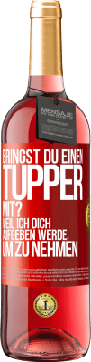 29,95 € Kostenloser Versand | Roséwein ROSÉ Ausgabe Bringst du einen Tupper mit? Weil ich dich aufgeben werde, um zu nehmen Rote Markierung. Anpassbares Etikett Junger Wein Ernte 2024 Tempranillo