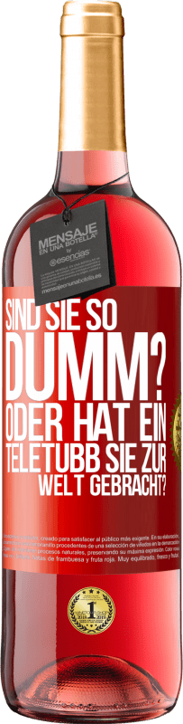 29,95 € Kostenloser Versand | Roséwein ROSÉ Ausgabe Sind Sie so dumm? Oder hat ein Teletubb Sie zur Welt gebracht? Rote Markierung. Anpassbares Etikett Junger Wein Ernte 2025 Tempranillo
