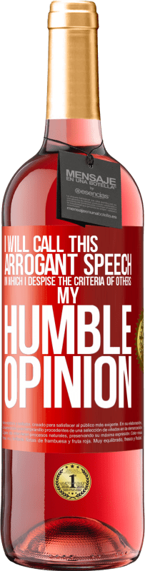 29,95 € Free Shipping | Rosé Wine ROSÉ Edition I will call this arrogant speech in which I despise the criteria of others: my humble opinion Red Label. Customizable label Young wine Harvest 2023 Tempranillo