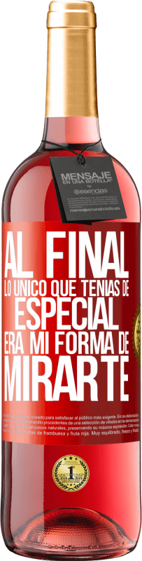 29,95 € Envío gratis | Vino Rosado Edición ROSÉ Al final lo único que tenías de especial, era mi forma de mirarte Etiqueta Roja. Etiqueta personalizable Vino joven Cosecha 2023 Tempranillo