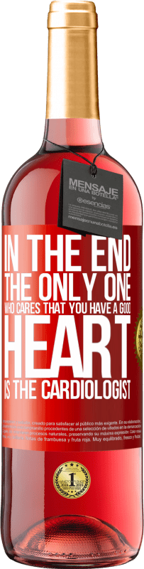 29,95 € Free Shipping | Rosé Wine ROSÉ Edition In the end, the only one who cares that you have a good heart is the cardiologist Red Label. Customizable label Young wine Harvest 2023 Tempranillo