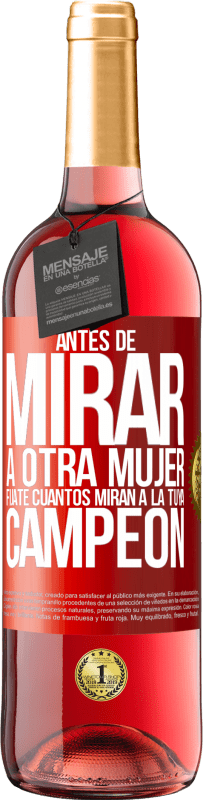 29,95 € Envío gratis | Vino Rosado Edición ROSÉ Antes de mirar a otra mujer, fíjate cuantos miran a la tuya, campeón Etiqueta Roja. Etiqueta personalizable Vino joven Cosecha 2024 Tempranillo