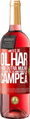 29,95 € Envio grátis | Vinho rosé Edição ROSÉ Antes de olhar para outra mulher veja quantas olham para a sua campeã Etiqueta Vermelha. Etiqueta personalizável Vinho jovem Colheita 2024 Tempranillo