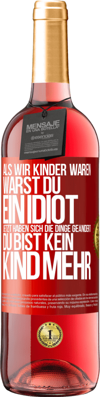 29,95 € Kostenloser Versand | Roséwein ROSÉ Ausgabe Als wir Kinder waren, warst du ein Idiot. Jetzt haben sich die Dinge geändert. Du bist kein Kind mehr Rote Markierung. Anpassbares Etikett Junger Wein Ernte 2023 Tempranillo