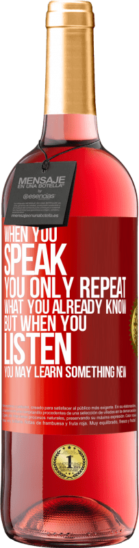 29,95 € Free Shipping | Rosé Wine ROSÉ Edition When you speak, you only repeat what you already know, but when you listen, you may learn something new Red Label. Customizable label Young wine Harvest 2024 Tempranillo