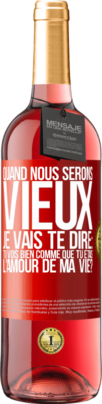 29,95 € Envoi gratuit | Vin rosé Édition ROSÉ Quand nous serons vieux, je vais te dire: tu vois bien comme que tu étais l'amour de ma vie? Étiquette Rouge. Étiquette personnalisable Vin jeune Récolte 2025 Tempranillo