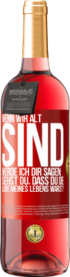 29,95 € Kostenloser Versand | Roséwein ROSÉ Ausgabe Wenn wir alt sind, werde ich dir sagen: Siehst du, dass du die Liebe meines Lebens warst? Rote Markierung. Anpassbares Etikett Junger Wein Ernte 2024 Tempranillo