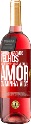 29,95 € Envio grátis | Vinho rosé Edição ROSÉ Quando ficarmos velhos, vou te dizer: você vê que foi o amor da minha vida? Etiqueta Vermelha. Etiqueta personalizável Vinho jovem Colheita 2024 Tempranillo