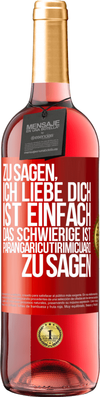 29,95 € Kostenloser Versand | Roséwein ROSÉ Ausgabe Zu sagen, ich liebe dich ist einfach. Das Schwierige ist, Parangaricutirimicuaro zu sagen Rote Markierung. Anpassbares Etikett Junger Wein Ernte 2024 Tempranillo