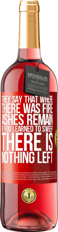 29,95 € Free Shipping | Rosé Wine ROSÉ Edition They say that where there was fire, ashes remain. If you learned to sweep, there is nothing left Red Label. Customizable label Young wine Harvest 2023 Tempranillo