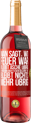 29,95 € Kostenloser Versand | Roséwein ROSÉ Ausgabe Man sagt, wo Feuer war, bleibt Asche übrig. Wenn man aber fegen gelernt hat, bleibt nichts mehr übrig Rote Markierung. Anpassbares Etikett Junger Wein Ernte 2025 Tempranillo