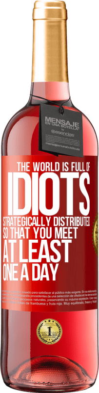 29,95 € Free Shipping | Rosé Wine ROSÉ Edition The world is full of idiots strategically distributed so that you meet at least one a day Red Label. Customizable label Young wine Harvest 2025 Tempranillo