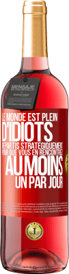 29,95 € Envoi gratuit | Vin rosé Édition ROSÉ Le monde est plein d'idiots répartis stratégiquement pour que vous en rencontriez au moins un par jour Étiquette Rouge. Étiquette personnalisable Vin jeune Récolte 2023 Tempranillo