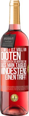 29,95 € Kostenloser Versand | Roséwein ROSÉ Ausgabe Die Welt ist voll von Idioten, die strategisch so verteilt sind, dass man täglich mindestens einen trifft Rote Markierung. Anpassbares Etikett Junger Wein Ernte 2023 Tempranillo