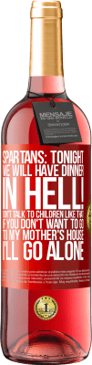 29,95 € Free Shipping | Rosé Wine ROSÉ Edition Spartans: tonight we will have dinner in hell! Don't talk to children like that. If you don't want to go to my mother's Red Label. Customizable label Young wine Harvest 2023 Tempranillo